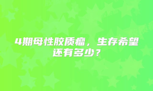 4期母性胶质瘤，生存希望还有多少？