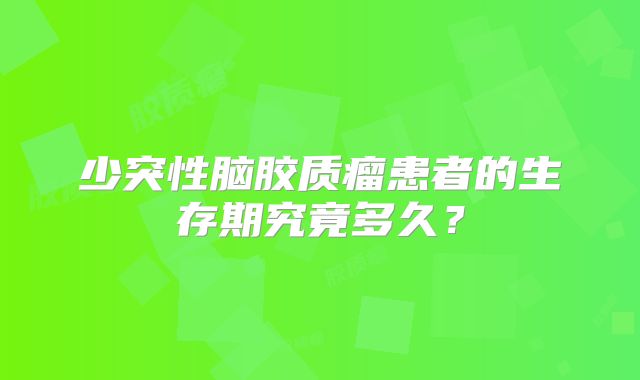 少突性脑胶质瘤患者的生存期究竟多久？