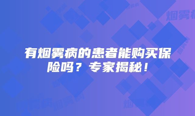 有烟雾病的患者能购买保险吗？专家揭秘！