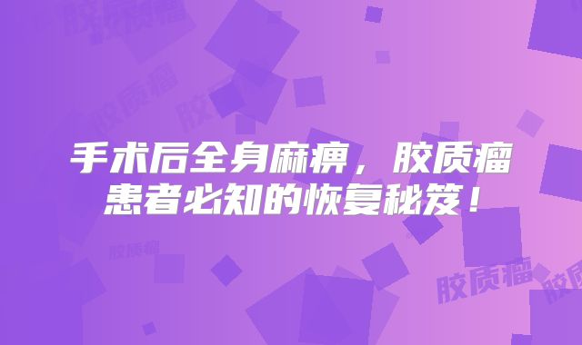 手术后全身麻痹，胶质瘤患者必知的恢复秘笈！