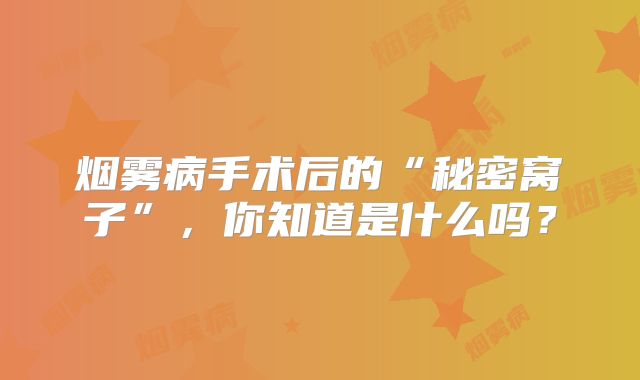烟雾病手术后的“秘密窝子”，你知道是什么吗？