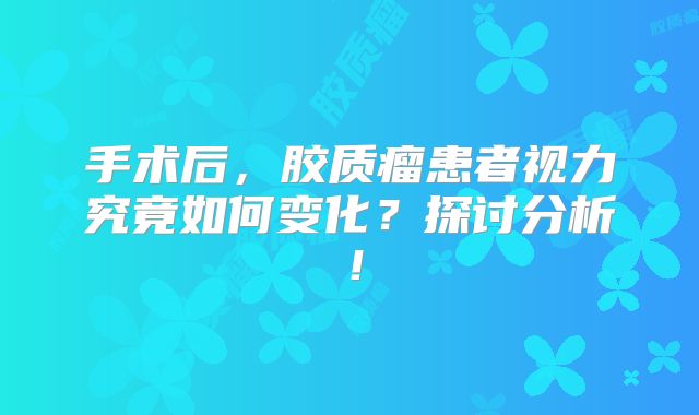 手术后，胶质瘤患者视力究竟如何变化？探讨分析！