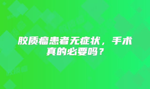 胶质瘤患者无症状，手术真的必要吗？