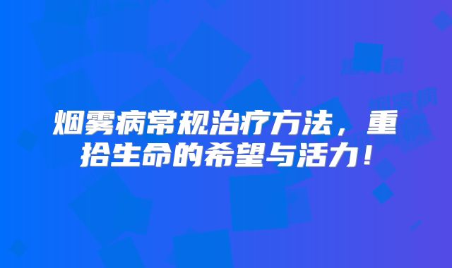 烟雾病常规治疗方法，重拾生命的希望与活力！