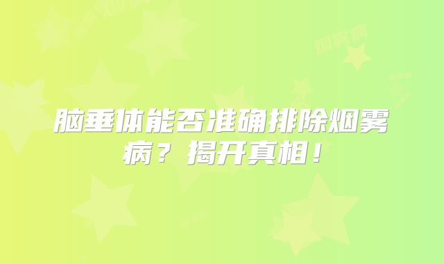 脑垂体能否准确排除烟雾病？揭开真相！