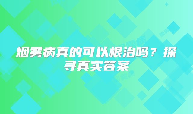 烟雾病真的可以根治吗？探寻真实答案