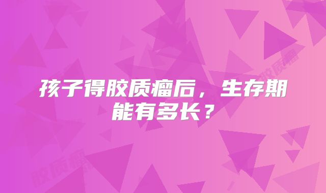 孩子得胶质瘤后，生存期能有多长？
