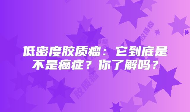 低密度胶质瘤：它到底是不是癌症？你了解吗？