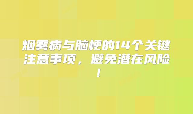烟雾病与脑梗的14个关键注意事项，避免潜在风险！