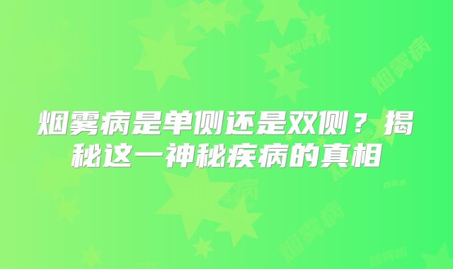 烟雾病是单侧还是双侧？揭秘这一神秘疾病的真相