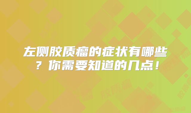 左侧胶质瘤的症状有哪些？你需要知道的几点！