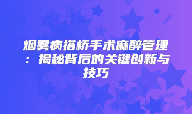 烟雾病搭桥手术麻醉管理：揭秘背后的关键创新与技巧
