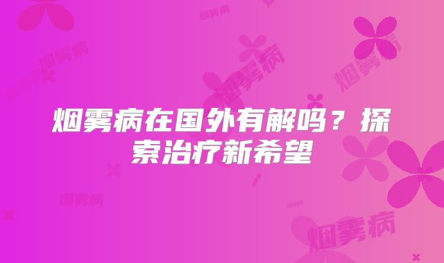 烟雾病在国外有解吗？探索治疗新希望