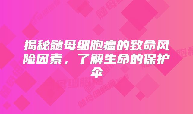 揭秘髓母细胞瘤的致命风险因素，了解生命的保护伞