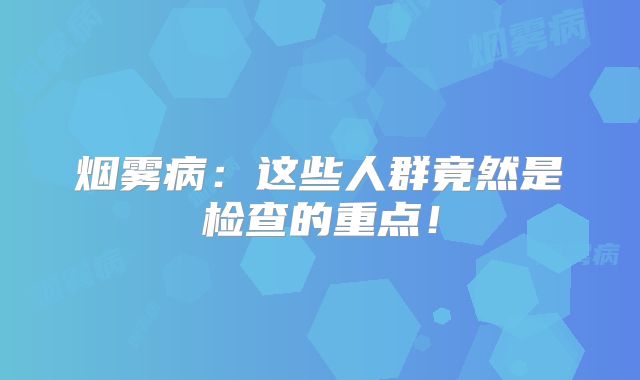烟雾病：这些人群竟然是检查的重点！
