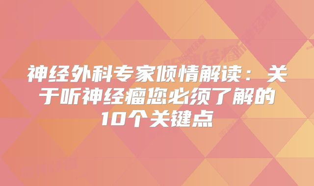 神经外科专家倾情解读：关于听神经瘤您必须了解的10个关键点