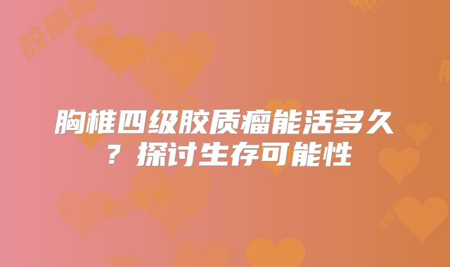 胸椎四级胶质瘤能活多久？探讨生存可能性