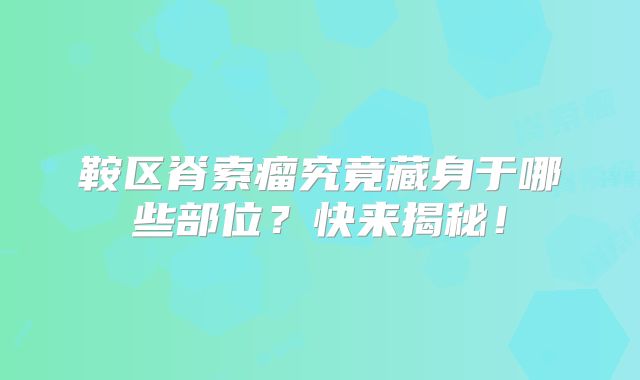 鞍区脊索瘤究竟藏身于哪些部位？快来揭秘！