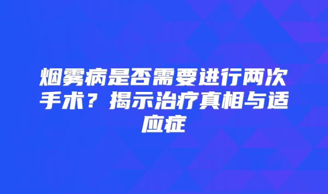 烟雾病是否需要进行两次手术？揭示治疗真相与适应症