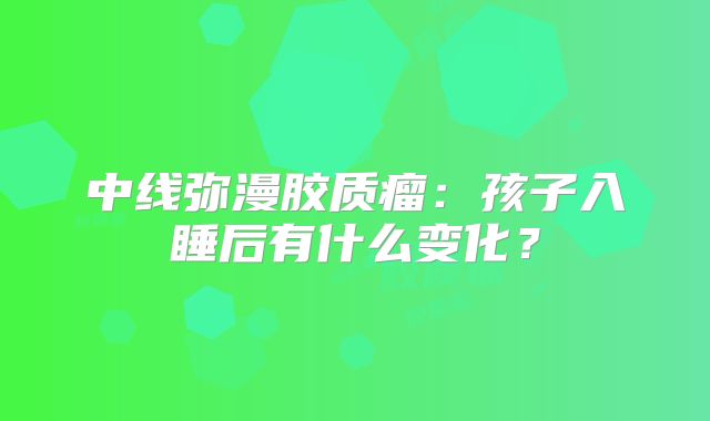 中线弥漫胶质瘤：孩子入睡后有什么变化？