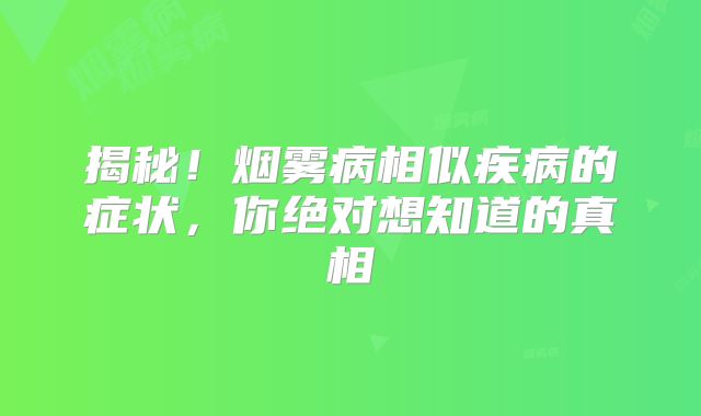揭秘！烟雾病相似疾病的症状，你绝对想知道的真相