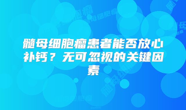 髓母细胞瘤患者能否放心补钙？无可忽视的关键因素