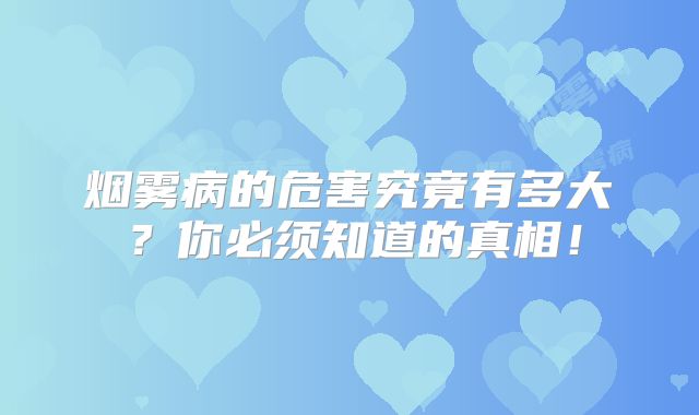 烟雾病的危害究竟有多大？你必须知道的真相！