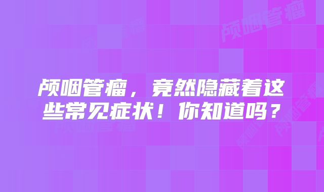 颅咽管瘤，竟然隐藏着这些常见症状！你知道吗？