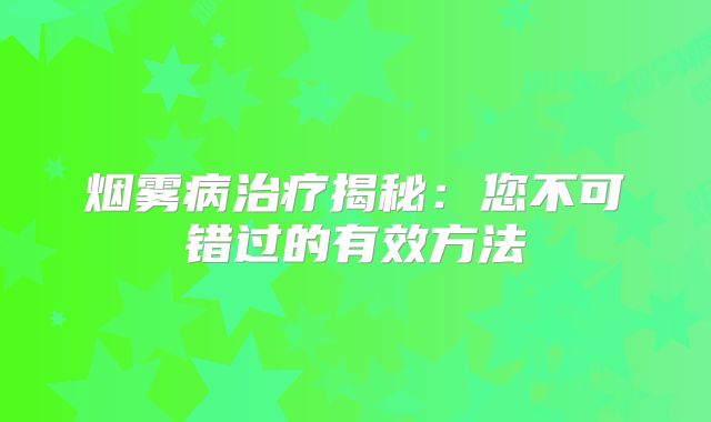 烟雾病治疗揭秘：您不可错过的有效方法