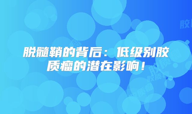 脱髓鞘的背后：低级别胶质瘤的潜在影响！