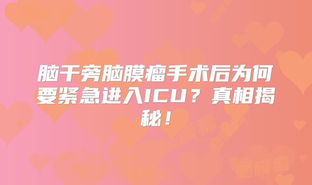 脑干旁脑膜瘤手术后为何要紧急进入ICU？真相揭秘！