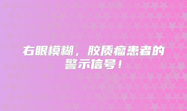 右眼模糊，胶质瘤患者的警示信号！