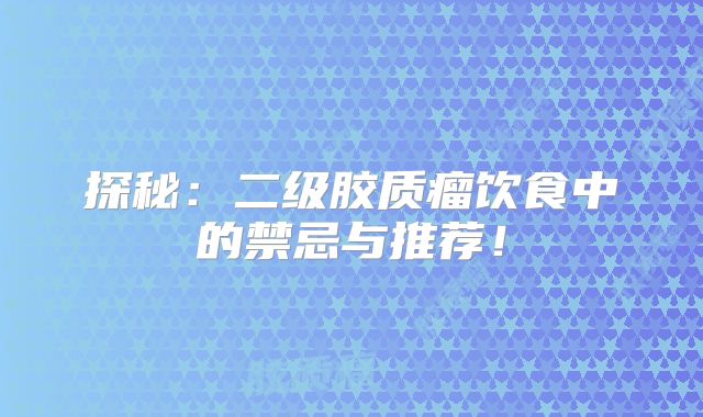 探秘：二级胶质瘤饮食中的禁忌与推荐！