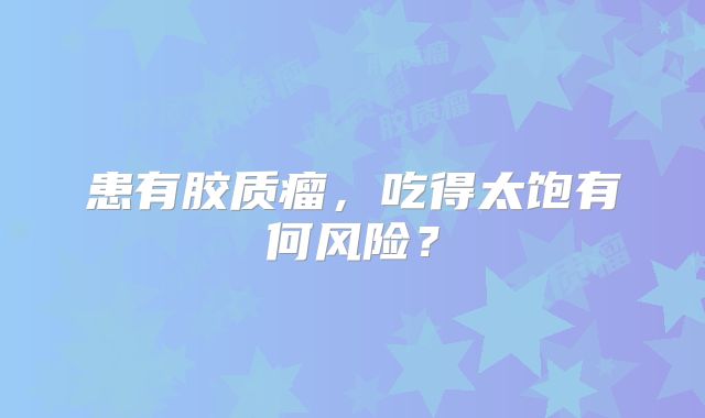 患有胶质瘤，吃得太饱有何风险？