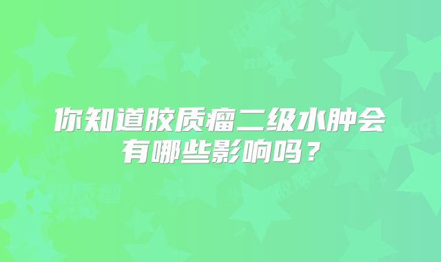 你知道胶质瘤二级水肿会有哪些影响吗？