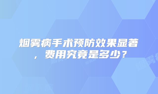 烟雾病手术预防效果显著，费用究竟是多少？