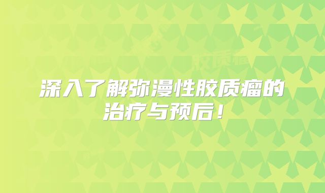 深入了解弥漫性胶质瘤的治疗与预后！