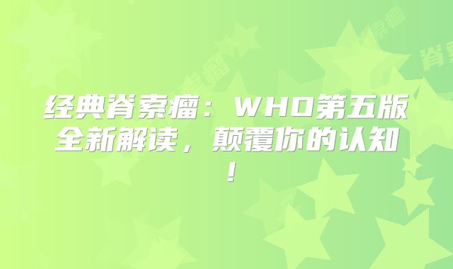 经典脊索瘤：WHO第五版全新解读，颠覆你的认知！
