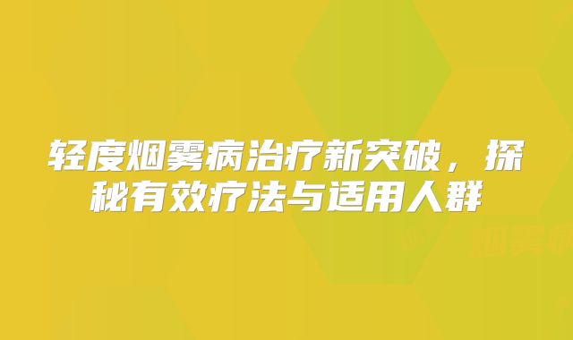 轻度烟雾病治疗新突破，探秘有效疗法与适用人群