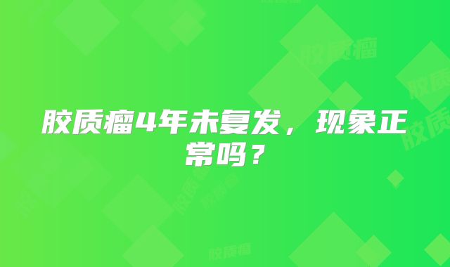 胶质瘤4年未复发，现象正常吗？
