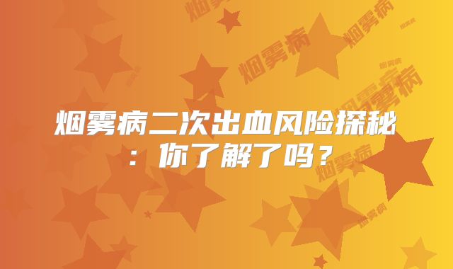 烟雾病二次出血风险探秘：你了解了吗？