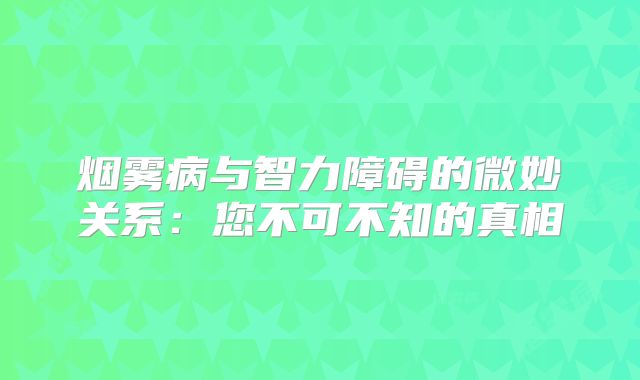 烟雾病与智力障碍的微妙关系：您不可不知的真相