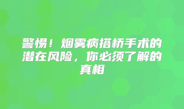 警惕！烟雾病搭桥手术的潜在风险，你必须了解的真相