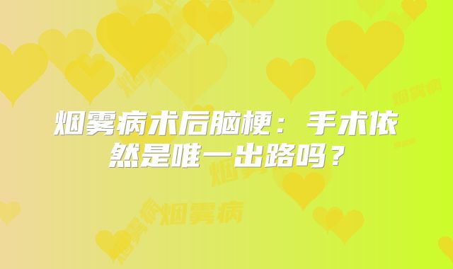 烟雾病术后脑梗：手术依然是唯一出路吗？