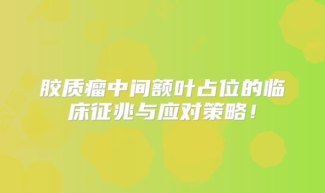 胶质瘤中间额叶占位的临床征兆与应对策略！