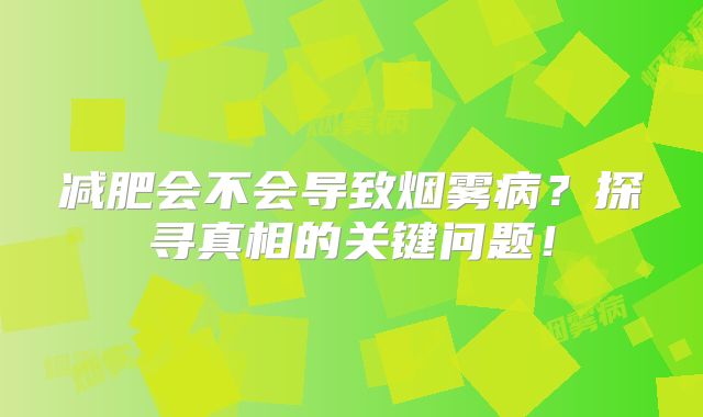 减肥会不会导致烟雾病？探寻真相的关键问题！