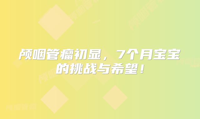 颅咽管瘤初显，7个月宝宝的挑战与希望！