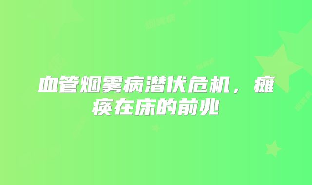 血管烟雾病潜伏危机，瘫痪在床的前兆