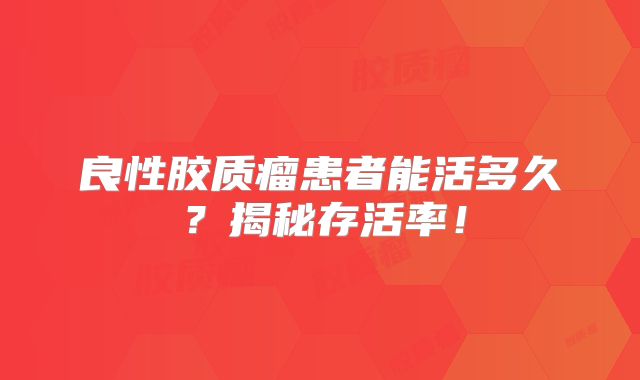 良性胶质瘤患者能活多久？揭秘存活率！