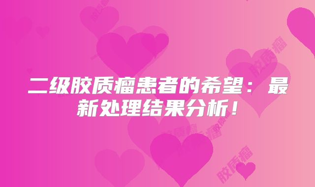二级胶质瘤患者的希望：最新处理结果分析！